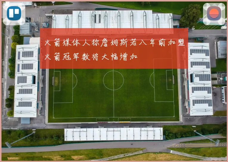 火箭媒体人称詹姆斯若八年前加盟火箭冠军数将大幅增加